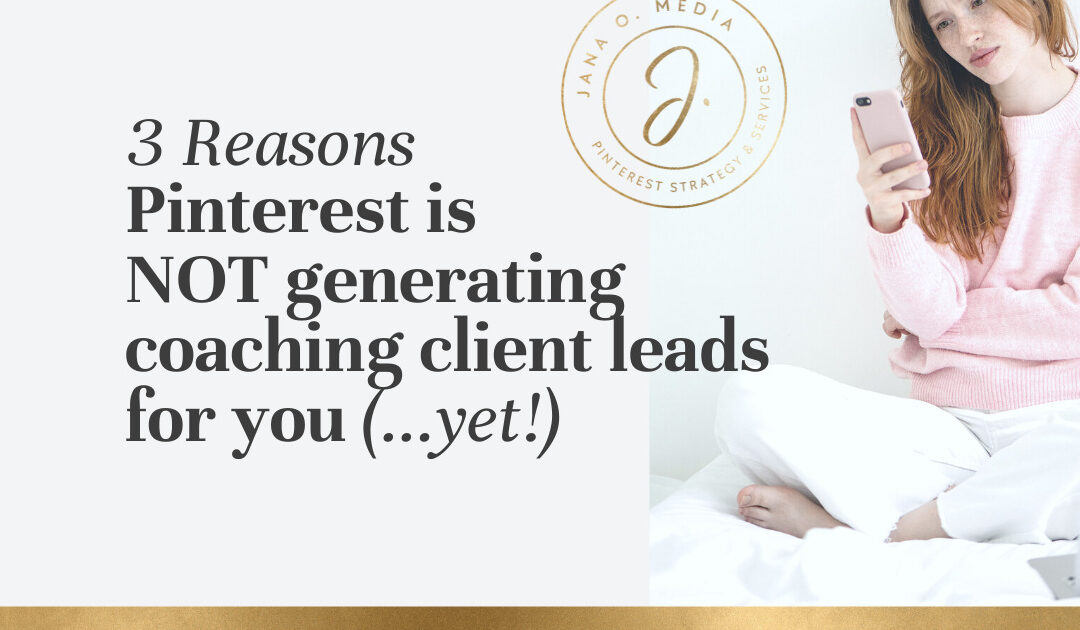 3 Reasons Pinterest is NOT Generating Client Leads for Your Coaching or Service Biz (& How to Fix That!)