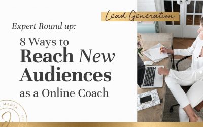Expert Roundup: 8 Ways to Reach NEW Audiences & Ideal Clients as a Online Coach