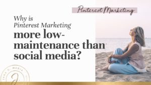 Why is Pinterest marketing more low maintenance than social media?