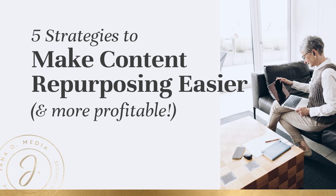 5 Ways to Make Content Repurposing Easier & More Profitable