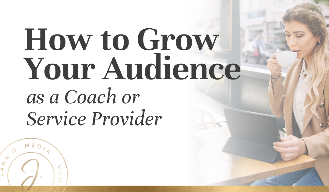 How to Grow An Audience (as an Online Coach or Service Provider)