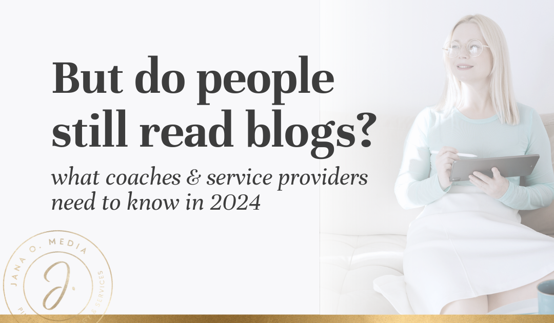 Do people still read blogs? (What coaches + service providers need to know in 2024)